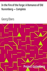 In the Fire of the Forge: A Romance of Old Nuremberg — Complete by Georg Ebers