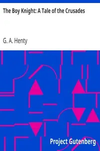 The Boy Knight: A Tale of the Crusades by G. A. (George Alfred) Henty
