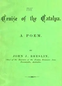 The Cruise of the Catalpa: A Poem by John (John Joseph) Breslin