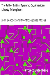 The Fall of British Tyranny; Or, American Liberty Triumphant by John Leacock