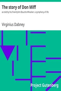 The story of Don Miff : $b as told by his friend John Bouche Whacker: a symphony of life by Virginius Dabney