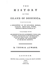 The History of the Island of Dominica
Containing a Description of Its Situation, Extent, Climate, Mountains, Rivers, Natural Productions, &c. &c. by Thomas Atwood