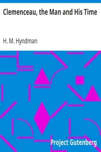 Clemenceau, the Man and His Time by H. M. (Henry Mayers) Hyndman
