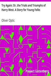 Try Again; Or, the Trials and Triumphs of Harry West. A Story for Young Folks by Oliver Optic