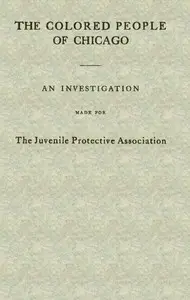 The Colored People of Chicago
An Investigation Made for the Juvenile Protective Association by Louise de Koven Bowen