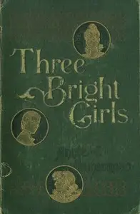 Three Bright Girls: A Story of Chance and Mischance by Annie E. Armstrong