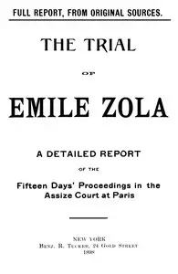 The trial of Emile Zola: containing M. Zola's letter to President Faure relating to the Dreyfus case, and a full report of the fifteen days' proceedings in the Assize Court of the Seine, including testimony of witnesses and speeches of counsel by Émile Zola