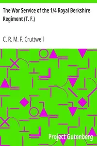 The War Service of the 1/4 Royal Berkshire Regiment (T. F.) by C. R. M. F. (Charles Robert Mowbray Fraser) Cruttwell