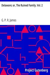 Delaware; or, The Ruined Family. Vol. 2 by G. P. R. (George Payne Rainsford) James