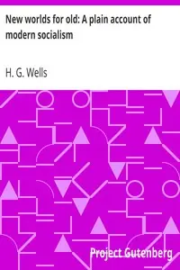 New worlds for old: A plain account of modern socialism by H. G. Wells