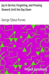 Joy in Service; Forgetting, and Pressing Onward; Until the Day Dawn by George Tybout Purves