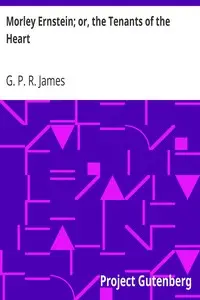 Morley Ernstein; or, the Tenants of the Heart by G. P. R. (George Payne Rainsford) James
