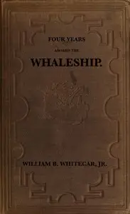 Four years aboard the whaleship
Embracing cruises in the Pacific, Atlantic, Indian, and Antarctic oceans, in the years 1855, '6, '7, '8, '9 by William B. Whitecar