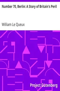 Number 70, Berlin: A Story of Britain's Peril by William Le Queux