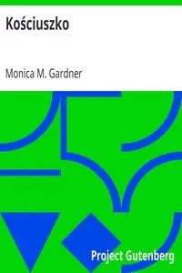 Kościuszko
A Biography by Monica M. (Monica Mary) Gardner