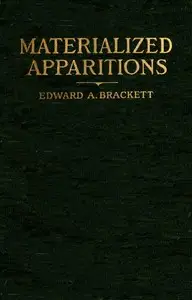 Materialized apparitions : $b if not beings from another life, what are they by Edward Augustus Brackett