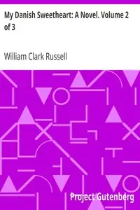 My Danish Sweetheart: A Novel. Volume 2 of 3 by William Clark Russell
