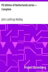 PG Edition of Netherlands series — Complete by John Lothrop Motley