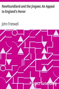 Newfoundland and the Jingoes: An Appeal to England's Honor by John Fretwell