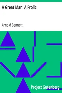 A Great Man: A Frolic by Arnold Bennett
