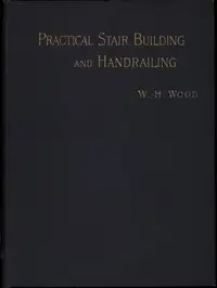 Practical Stair Building and Handrailing
By the square section and falling line system. by W. H. Wood