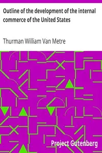 Outline of the development of the internal commerce of the United States
1789-1900 by Thurman William Van Metre