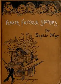 Little Pitchers
Flaxie Frizzle Stories by Sophie May