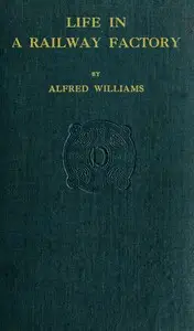 Life in a Railway Factory by Alfred Williams