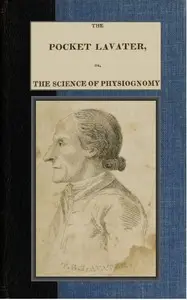 The Pocket Lavater; or, The Science of Physiognomy
To which is added an inquiry into the analogy existing between brute and human physiognomy by Johann Caspar Lavater