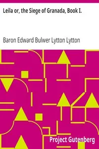 Leila or, the Siege of Granada, Book I. by Edward Bulwer Lytton Lytton