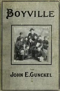 Boyville: A History of Fifteen Years' Work Among Newsboys by John E. (John Elstner) Gunckel