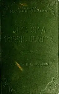 The Life of a Fossil Hunter by Charles H. (Charles Hazelius) Sternberg