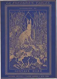 The Fables of La Fontaine
Translated into English Verse by Walter Thornbury and Illustrated by Gustave Doré by Jean de La Fontaine