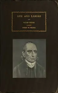 The Life and Labors of Elias Hicks by Henry Watson Wilbur