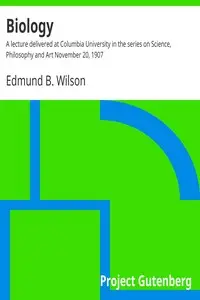 Biology : $b A lecture delivered at Columbia University in the series on Science, Philosophy and Art November 20, 1907 by Edmund B. (Edmund Beecher) Wilson