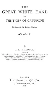 The Great White Hand; Or, the Tiger of Cawnpore: A story of the Indian Mutiny by J. E. (Joyce Emmerson) Muddock