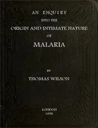 An Enquiry Into the Origin and Intimate Nature of Malaria by Thomas Wilson