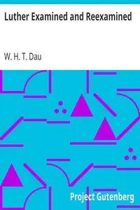 Luther Examined and Reexamined
A Review of Catholic Criticism and a Plea for Revaluation by W. H. T. (William Herman Theodore) Dau
