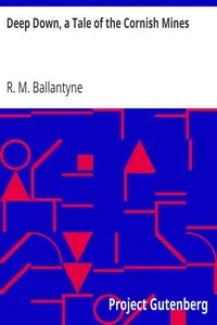 Deep Down, a Tale of the Cornish Mines by R. M. (Robert Michael) Ballantyne