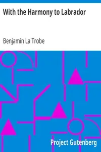 With the Harmony to Labrador
Notes of a visit to the Moravian mission stations on the north-east coast of Labrador by Benjamin La Trobe