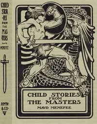 Child Stories from the Masters
Being a Few Modest Interpretations of Some Phases of the
Master Works Done in a Child Way by Maud Menefee