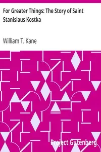 For Greater Things: The Story of Saint Stanislaus Kostka by William T. (William Terence) Kane