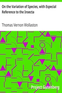 On the Variation of Species, with Especial Reference to the Insecta
Followed by an Inquiry into the Nature of Genera by Thomas Vernon Wollaston