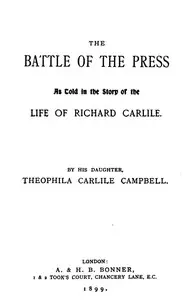 The Battle of The Press
As Told in the Story of the Life of Richard Carlile by His Daughter, Theophila Carlile Campbell by Theophila Carlile Campbell