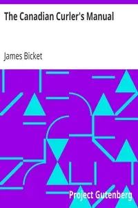 The Canadian Curler's Manual
Or, an account of curling, as practised in Canada: with remarks on the history of the game by James Bicket