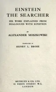 Einstein, the searcher : $b his work explained from dialogues with Einstein by Alexander Moszkowski