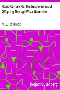 Homo-Culture; Or, The Improvement of Offspring Through Wiser Generation by M. L. (Martin Luther) Holbrook
