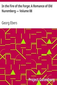 In the Fire of the Forge: A Romance of Old Nuremberg — Volume 08 by Georg Ebers
