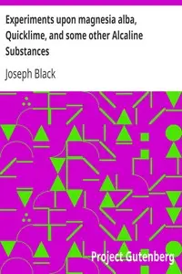 Experiments upon magnesia alba, Quicklime, and some other Alcaline Substances by Joseph Black