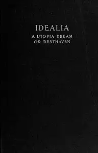 Idealia, a Utopian Dream; or, Resthaven by H. Alfarata Chapman (Harriet Alfarata Chapman) Thompson